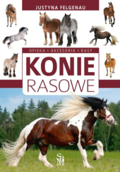 Okładka książki Konie rasowe. Opieka, akcesoria, rasy Justyna Felgenau