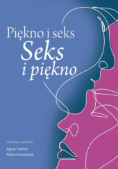 Okładka książki Piękno i seks. Seks i piękno Agnes Frankel, Robert Kowalczyk