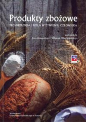 Okładka książki Produkty zbożowe. Technologia i rola w żywieniu człowieka Jan Gawęcki, Wiktor Obuchowicz