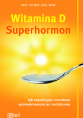 Okładka książki Witamina D. Superhormon. Jak zapobiegać chorobom spowodowanym jej niedoborem Jörg Spitz
