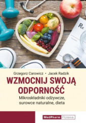 Okładka książki Wzmocnij swoją odporność. Mikroskładniki odżywcze, surowce naturalne, dieta Grzegorz Carowicz, Jacek Radzik