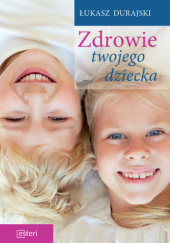 Okładka książki Zdrowie twojego dziecka Łukasz Durajski