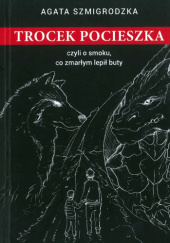 Okładka książki Trocek Pocieszka czyli O smoku, co zmarłym lepił buty Agata Szmigrodzka