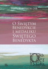Okładka książki O świętym Benedykcie i medaliku świętego Benedykta Paweł Sczaniecki OSB