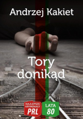 Okładka książki Tory donikąd Andrzej Kakiet