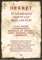 Dekret w niebieskim ferowany parlamencie. Czyli garść testamentów polskich od różnych ludzi różnymi czasy pisanych