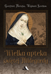 Okładka książki Wielka apteka świętej Hildegardy Gottfried Hertzka, Wighard Strehlow