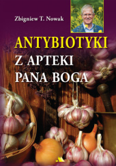 Okładka książki Antybiotyki z apteki Pana Boga Zbigniew T. Nowak