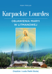 Okładka książki Karpackie Lourdes. Objawienia Maryi w Litmanowej Adam Walczyk