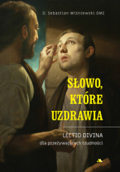 Okładka książki Słowo, które uzdrawia. Lectio divina dla przeżywających trudności Sebastian Wiśniewski