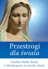 Okładka książki Przestrogi dla świata. Orędzia Matki Bożej z Medziugoria na każdy dzień praca zbiorowa
