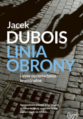 Okładka książki Linia obrony i inne opowiadania kryminalne Jacek Dubois