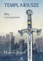 Okładka książki Templariusze. Mity i rzeczywistość Martin Bauer