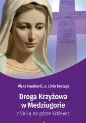 Okładka książki Droga Krzyżowa w Medziugorie z Vicką na górze Kriźevac Livio Fanzaga SchP, Vicka Ivanković