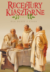 Okładka książki Receptury klasztorne. Dla duszy i ciała Jacek Kowalski