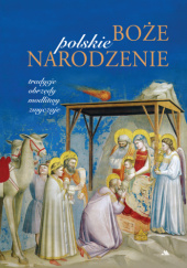 Okładka książki Polskie Boże Narodzenie. Tradycje, obrzędy, modlitwy, zwyczaje Monika Karolczuk