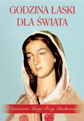 Okładka książki Godzina Łaski dla świata. Objawienia Maryi Róży Duchownej praca zbiorowa