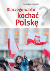 Okładka książki Dlaczego warto kochać Polskę? Andrzej Zwoliński