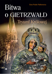 Okładka książki Bitwa o Gietrzwałd. Tryumf Królowej Ewa Polak-Pałkiewicz