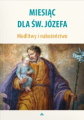 Okładka książki Miesiąc dla św. Józefa. Modlitwy i nabożeństwa praca zbiorowa