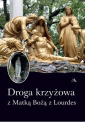 Okładka książki Droga krzyżowa z Matką Bożą z Lourdes praca zbiorowa