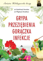 Okładka książki Grypa, przeziębienia, gorączka, infekcje Gottfried Hertzka, Wighard Strehlow