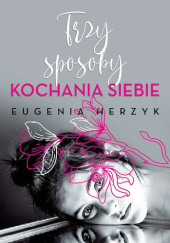 Okładka książki Trzy sposoby kochania siebie Eugenia Herzyk