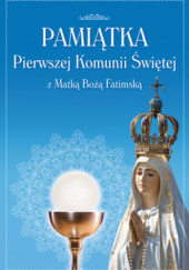 Okładka książki Pamiątka Pierwszej Komunii Świętej z Matką Bożą Fatimską praca zbiorowa