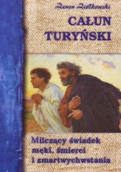 Całun Turyński. Milczący świadek męki, śmierci i zmartwychwstania