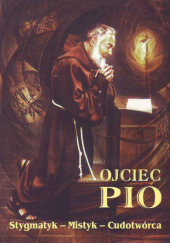 Okładka książki Ojciec Pio. Stygmatyk, mistyk, cudotwórca Irena Burchacka