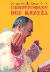 Okładka książki Ukrzyżowany bez krzyża. Fernando da Riese Pio X Leszek Kuczyński