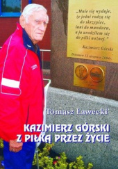Okładka książki Kazimierz Górski. Z piłką przez życie Tomasz Ławecki