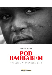Okładka książki Pod baobabem. Trylogia Afrykańska część 1 Tadeusz Biedzki