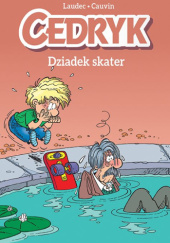Okładka książki Cedryk. Dziadek skater. Tom 2 Raoul Cauvin, Laudec