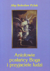 Okładka książki Aniołowie posłańcy Boga i przyjaciele ludzi Bolesław Pylak