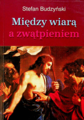 Okładka książki Między wiarą a zwątpieniem Stefan Budzyński