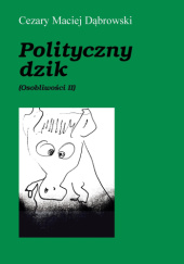 Okładka książki Polityczny dzik (Osobliwości II) Cezary Maciej Dąbrowski
