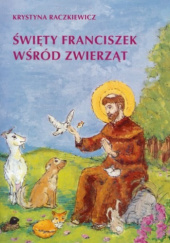 Okładka książki Święty Franciszek wśród zwierząt Krystyna Raczkiewicz