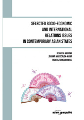 Okładka książki Selected Socio - Economic and International Relations Issues in Contemporary Asian States Tadeusz Dmochowski, Joanna Marszałek-Kawa