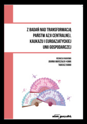 Okładka książki Z badań nad transformacją państw Azji Centralnej, Kaukazu i Euroazjatyckiej Unii Gospodarczej Tadeusz Bodio, Joanna Marszałek-Kawa