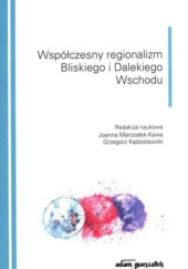 Okładka książki Współczesny regionalizm Bliskiego i Dalekiego Wschodu Grzegorz Kądzielawski, Joanna Marszałek-Kawa