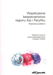 Okładka książki Współczesne bezpieczeństwo regionu Azji i Pacyfiku Grzegorz Kinelski, Joanna Marszałek-Kawa