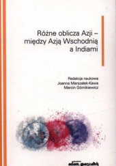 Okładka książki Różne oblicza Azji - między Azją Wschodnią a Indiami Marcin Górnikiewicz, Joanna Marszałek-Kawa