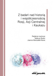 Okładka książki Z badań nad historią i współczesnością Rosji, Azji Centralnej i Kaukazu Tadeusz Bodio, Joanna Marszałek-Kawa