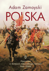 Okładka książki Polska. Opowieść o dziejach niezwykłego narodu 966-2008 Adam Zamoyski
