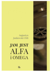 Okładka książki Jam jest Alfa i Omega Augustyn Jankowski OSB