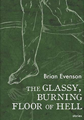 Okładka książki The Glassy, Burning Floor of Hell Brian Evenson