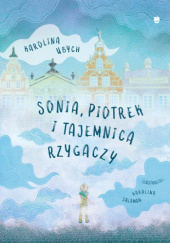 Okładka książki Sonia, Piotrek i tajemnica rzygaczy Karolina Ubych