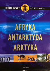 Okładka książki Ilustrowany Atlas Świata: Afryka, Antarktyda, Arktyka praca zbiorowa