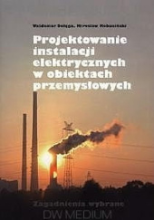 Okładka książki Projektowanie instalacji elektrycznych w obiektach przemysłowych Waldemar Dołęga, Mirosław Kobusiński